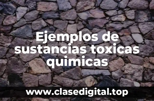 Ejemplos de sustancias toxicas quimicas
