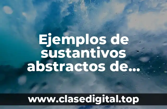 Ejemplos de sustantivos abstractos de fenómeno