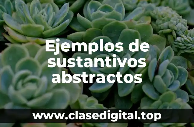 Ejemplos de sustantivos abstractos