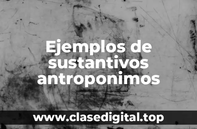 Ejemplos de sustantivos antroponimos