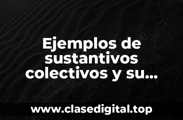 Ejemplos de sustantivos colectivos y su significado
