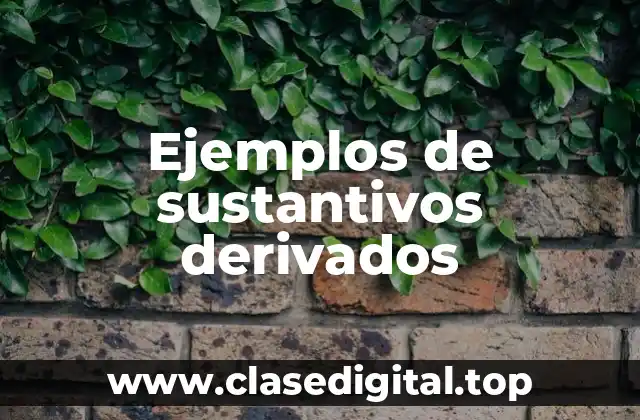 Ejemplos de sustantivos derivados