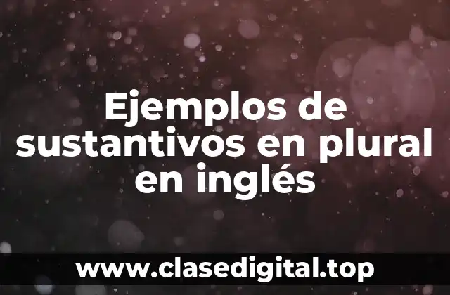 Ejemplos de sustantivos en plural en inglés