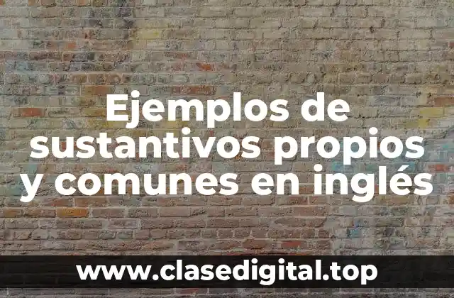 Ejemplos de sustantivos propios y comunes en inglés