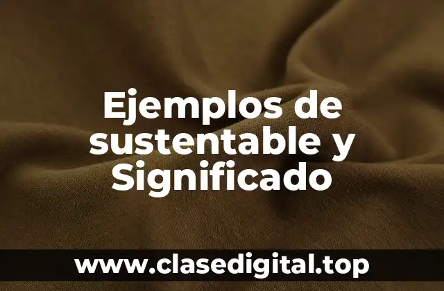 Ejemplos de sustentable y Significado