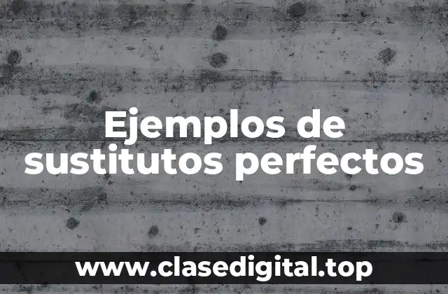 Ejemplos de sustitutos perfectos