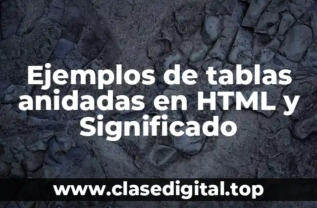 Ejemplos de tablas anidadas en HTML y Significado