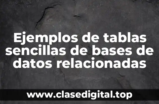Ejemplos de tablas sencillas de bases de datos relacionadas