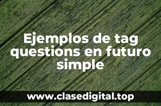 Ejemplos de tag questions en futuro simple