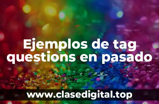 Ejemplos de tag questions en pasado