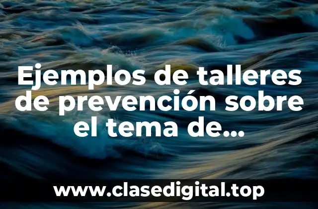 Ejemplos de talleres de prevención sobre el tema de sexualidad