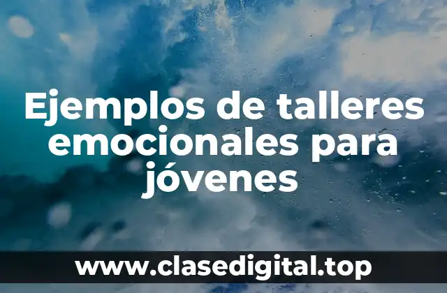 Ejemplos de talleres emocionales para jóvenes
