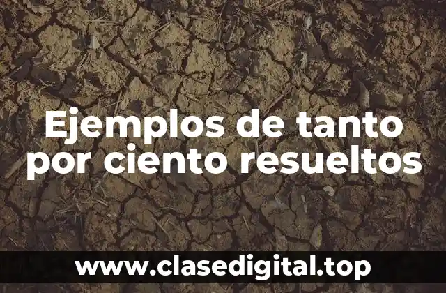 Ejemplos de tanto por ciento resueltos