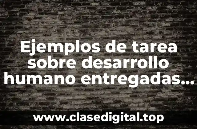 Ejemplos de tarea sobre desarrollo humano entregadas en universidad IEXPRO