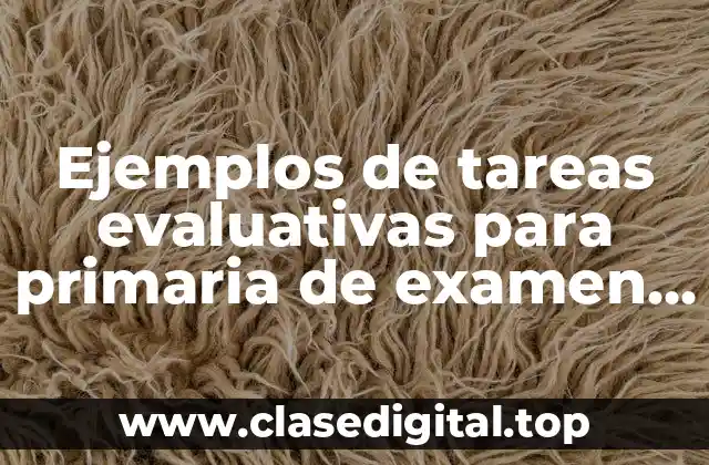 Ejemplos de tareas evaluativas para primaria de examen de desempeño y Significado