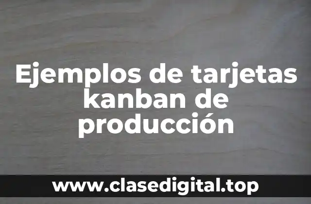 Ejemplos de tarjetas kanban de producción