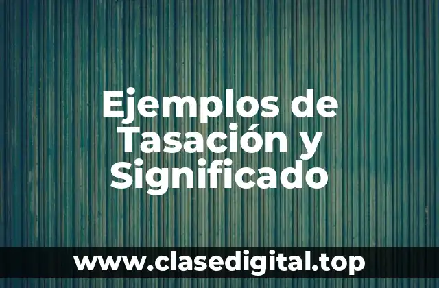 Ejemplos de Tasación y Significado