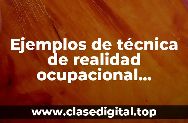 Ejemplos de técnica de realidad ocupacional orientación vocacional y Significado