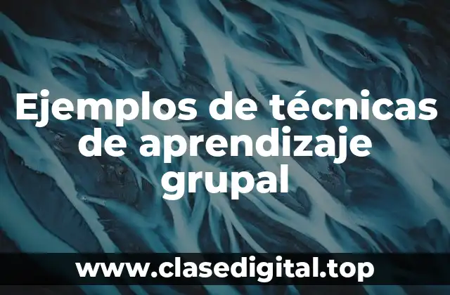 Ejemplos de técnicas de aprendizaje grupal