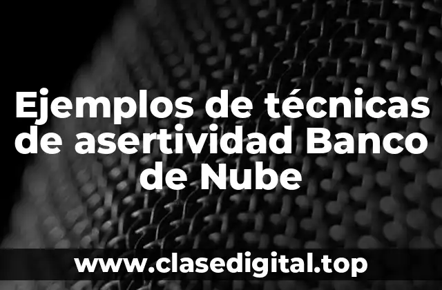 Ejemplos de técnicas de asertividad Banco de Nube