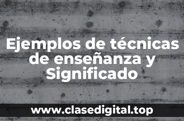 Ejemplos de técnicas de enseñanza y Significado