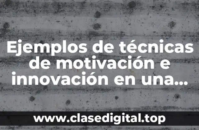 Ejemplos de técnicas de motivación e innovación en una empresa y Significado