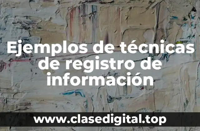Ejemplos de técnicas de registro de información