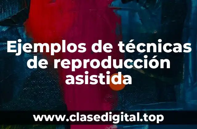 Ejemplos de técnicas de reproducción asistida