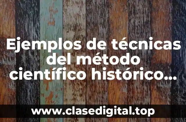 Ejemplos de técnicas del método científico histórico comparativo