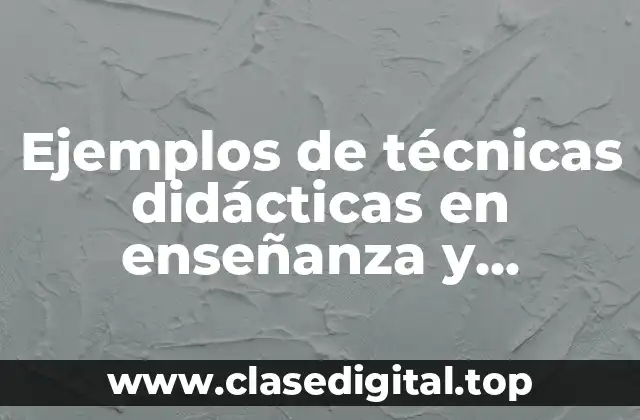 Ejemplos de técnicas didácticas en enseñanza y aprendizaje