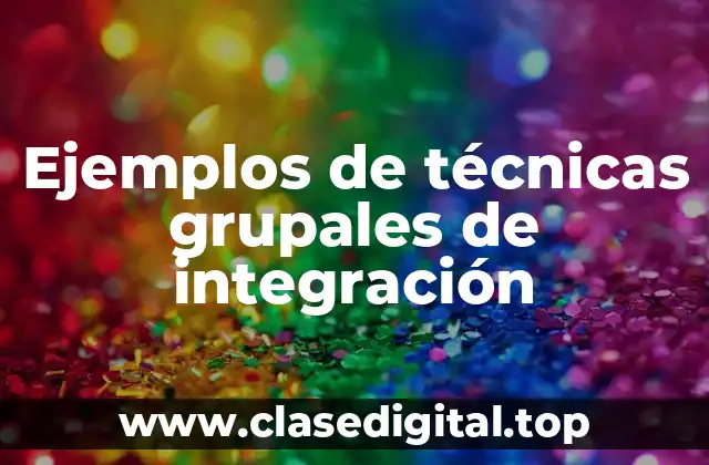 Ejemplos de técnicas grupales de integración