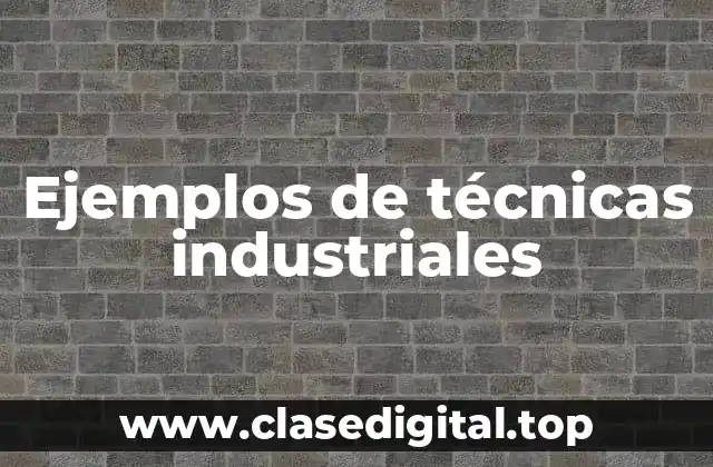Ejemplos de técnicas industriales
