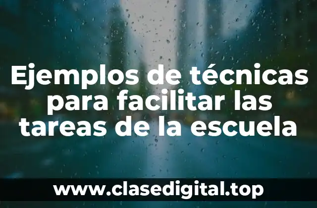 Ejemplos de técnicas para facilitar las tareas de la escuela