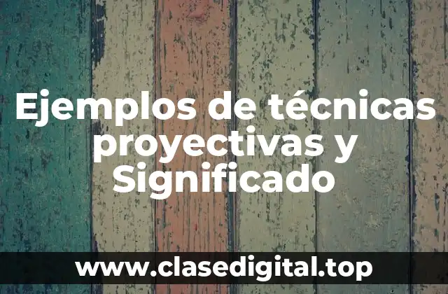 Ejemplos de técnicas proyectivas y Significado