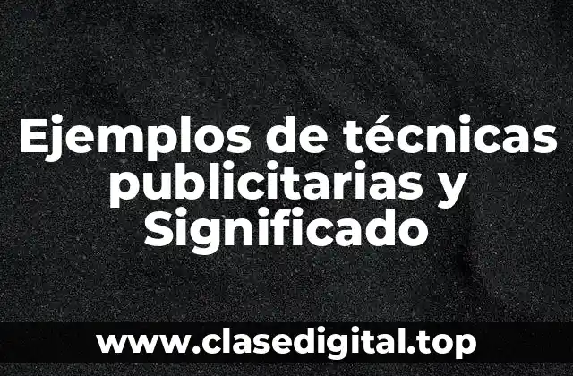 Ejemplos de técnicas publicitarias y Significado