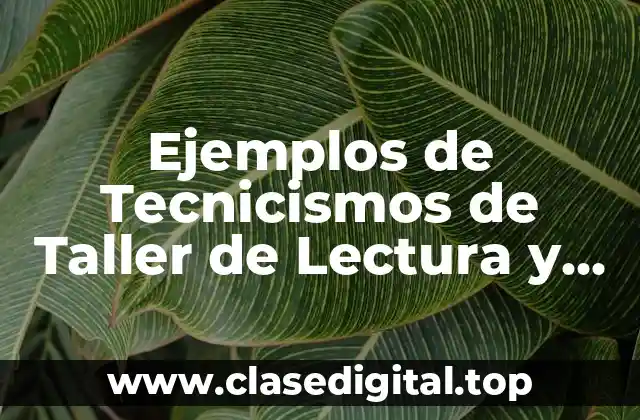 Ejemplos de Tecnicismos de Taller de Lectura y Redacción