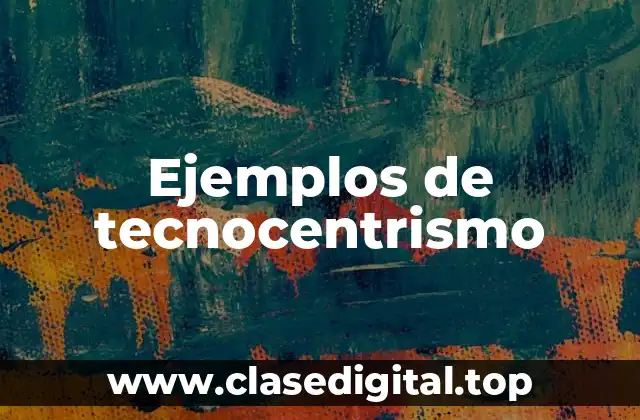 Ejemplos de tecnocentrismo