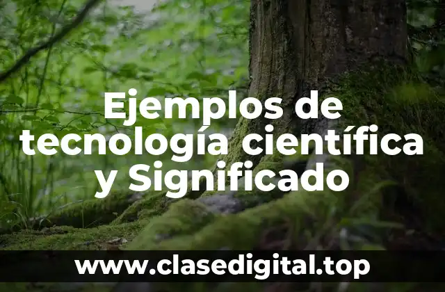 Ejemplos de tecnología científica