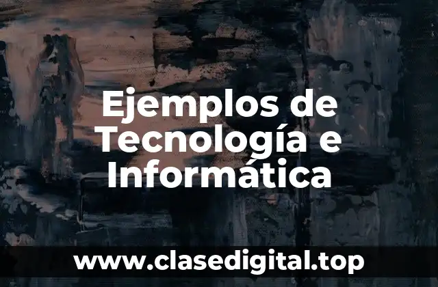 Ejemplos de Tecnología e Informática