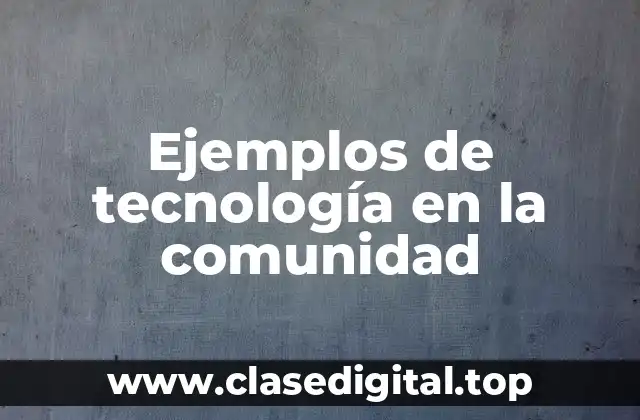 Ejemplos de tecnología en la comunidad