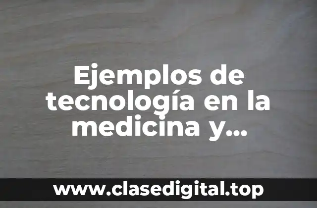Ejemplos de tecnología en la medicina y Significado