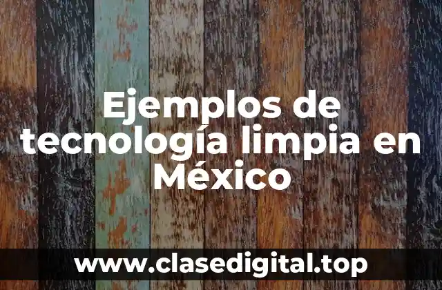 Ejemplos de tecnología limpia en México