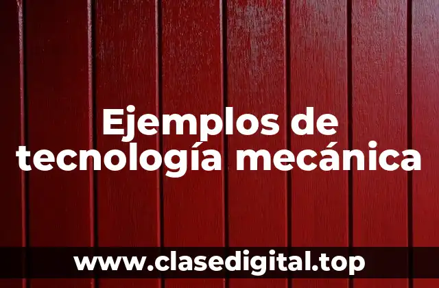 Ejemplos de tecnología mecánica