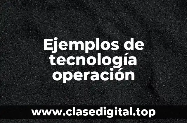 Ejemplos de tecnología operación