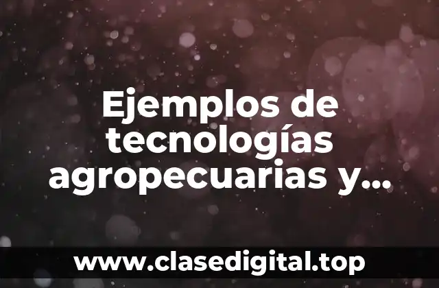 Ejemplos de tecnologías agropecuarias y pesqueras