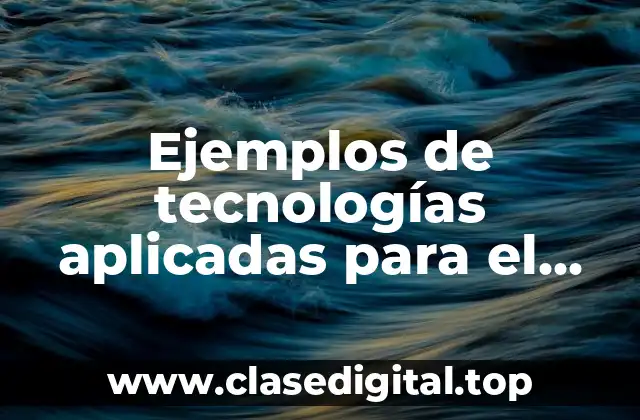 Ejemplos de tecnologías aplicadas para el cuidado del medio ambiente