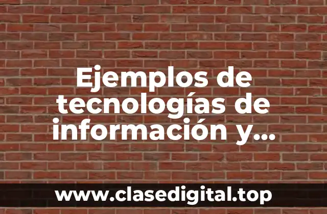Ejemplos de tecnologías de información y comunicación (TIC) que utilizan