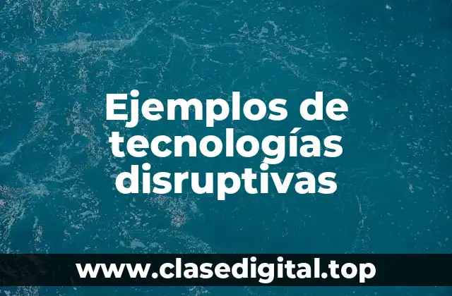 Ejemplos de tecnologías disruptivas