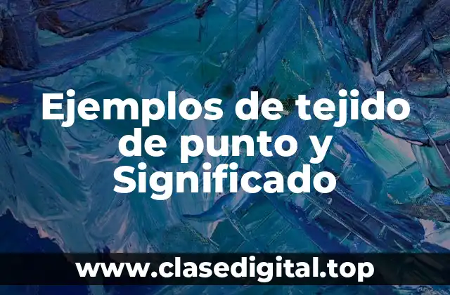 Ejemplos de tejido de punto y Significado