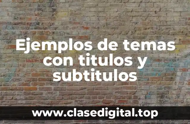 Ejemplos de temas con titulos y subtitulos